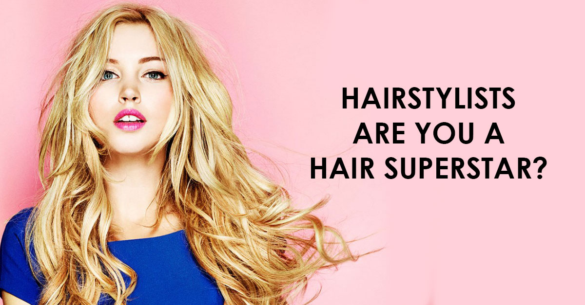 HAIRSTYLISTS Are you a Hair Superstar